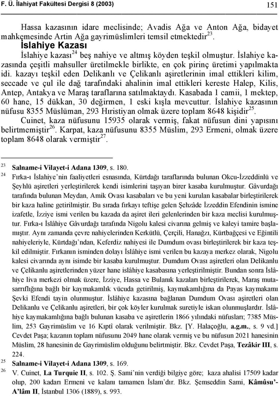 kazayı teşkil eden Delikanlı ve Çelikanlı aşiretlerinin imal ettikleri kilim, seccade ve çul ile dağ tarafındaki ahalinin imal ettikleri kereste Halep, Kilis, Antep, Antakya ve Maraş taraflarına