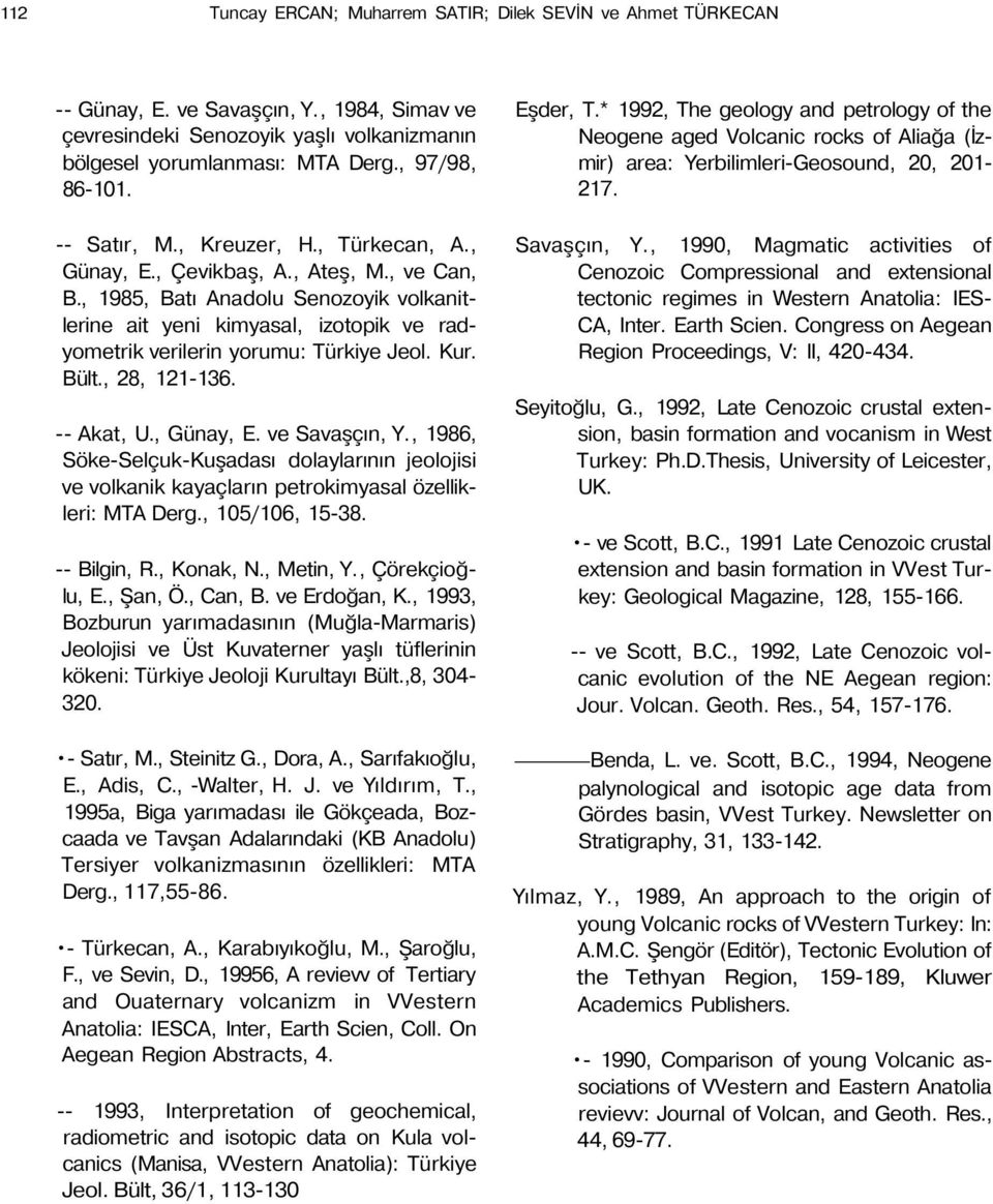 , 1985, Batı Anadolu Senozoyik volkanitlerine ait yeni kimyasal, izotopik ve radyometrik verilerin yorumu: Türkiye Jeol. Kur. Bült., 28, 121-136. -- Akat, U., Günay, E. ve Savaşçın, Y.