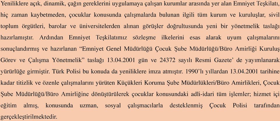 Ardından Emniyet Teşkilatımız sözleşme ilkelerini esas alarak uyum çalışmalarını sonuçlandırmış ve hazırlanan Emniyet Genel Müdürlüğü Çocuk Şube Müdürlüğü/Büro Amirliği Kuruluş Görev ve Çalışma