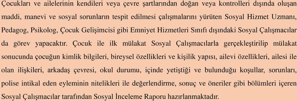 Çocuk ile ilk mülakat Sosyal Çalışmacılarla gerçekleştirilip mülakat sonucunda çocuğun kimlik bilgileri, bireysel özellikleri ve kişilik yapısı, ailevi özellikleri, ailesi ile olan