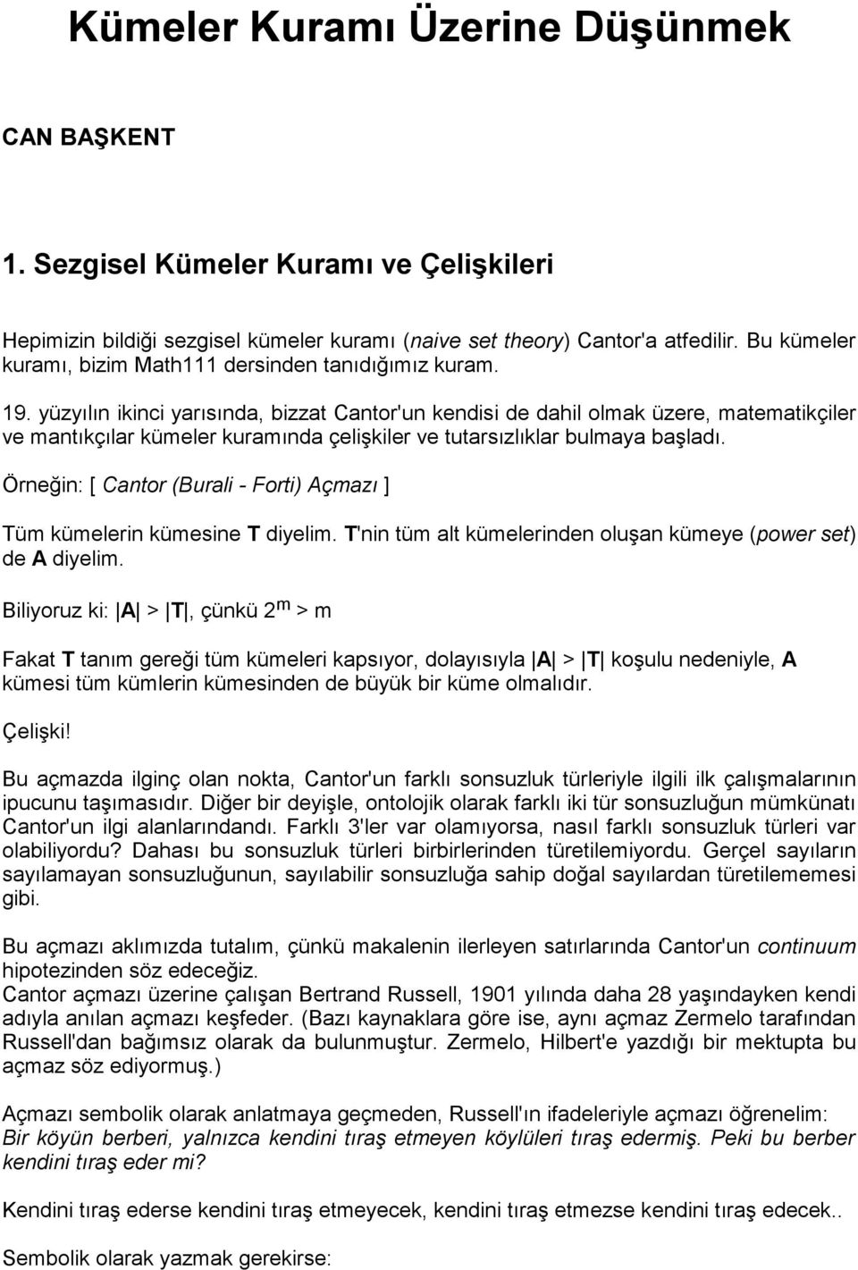 yüzyılın ikinci yarısında, bizzat Cantor'un kendisi de dahil olmak üzere, matematikçiler ve mantıkçılar kümeler kuramında çelişkiler ve tutarsızlıklar bulmaya başladı.