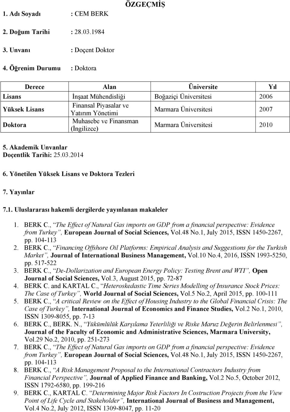 (İngilizce) Marmara Üniversitesi 2010 5. Akademik Unvanlar Doçentlik Tarihi: 25.03.2014 6. Yönetilen Yüksek Lisans ve Doktora Tezleri 7. Yayınlar 7.1. Uluslararası hakemli dergilerde yayınlanan makaleler 1.