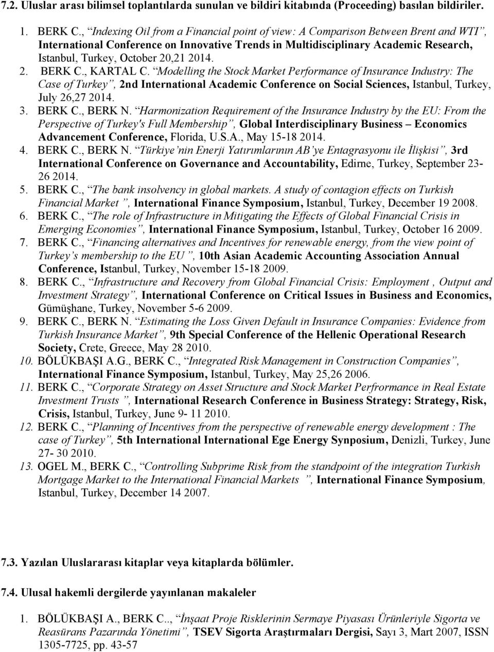 , KARTAL C. Modelling the Stock Market Performance of Insurance Industry: The Case of Turkey, 2nd International Academic Conference on Social Sciences, Istanbul, Turkey, July 26,27 2014. 3. BERK C.