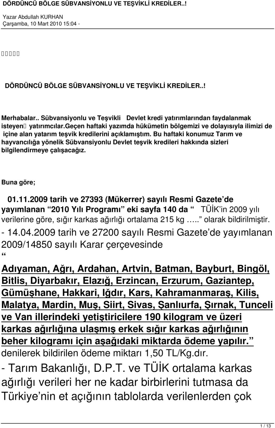 Bu haftaki konumuz Tarım ve hayvancılığa yönelik Sübvansiyonlu Devlet teşvik kredileri hakkında sizleri bilgilendirmeye çalışacağız. Buna göre; 01.11.