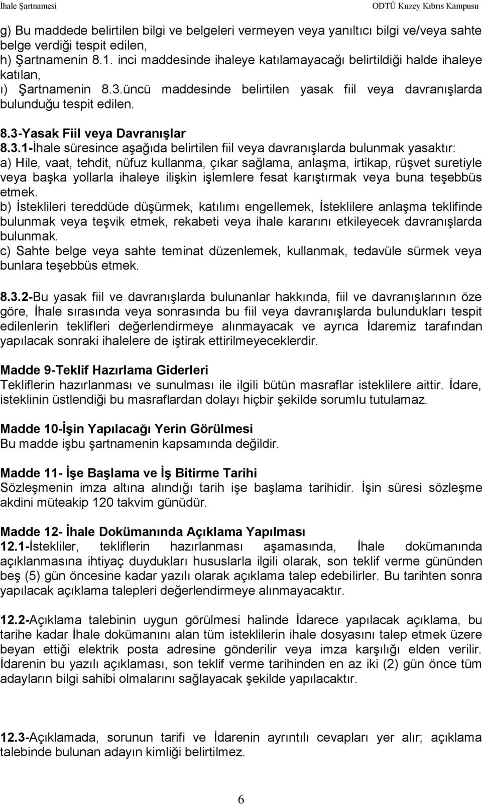 3.1-İhale süresince aşağıda belirtilen fiil veya davranışlarda bulunmak yasaktır: a) Hile, vaat, tehdit, nüfuz kullanma, çıkar sağlama, anlaşma, irtikap, rüşvet suretiyle veya başka yollarla ihaleye