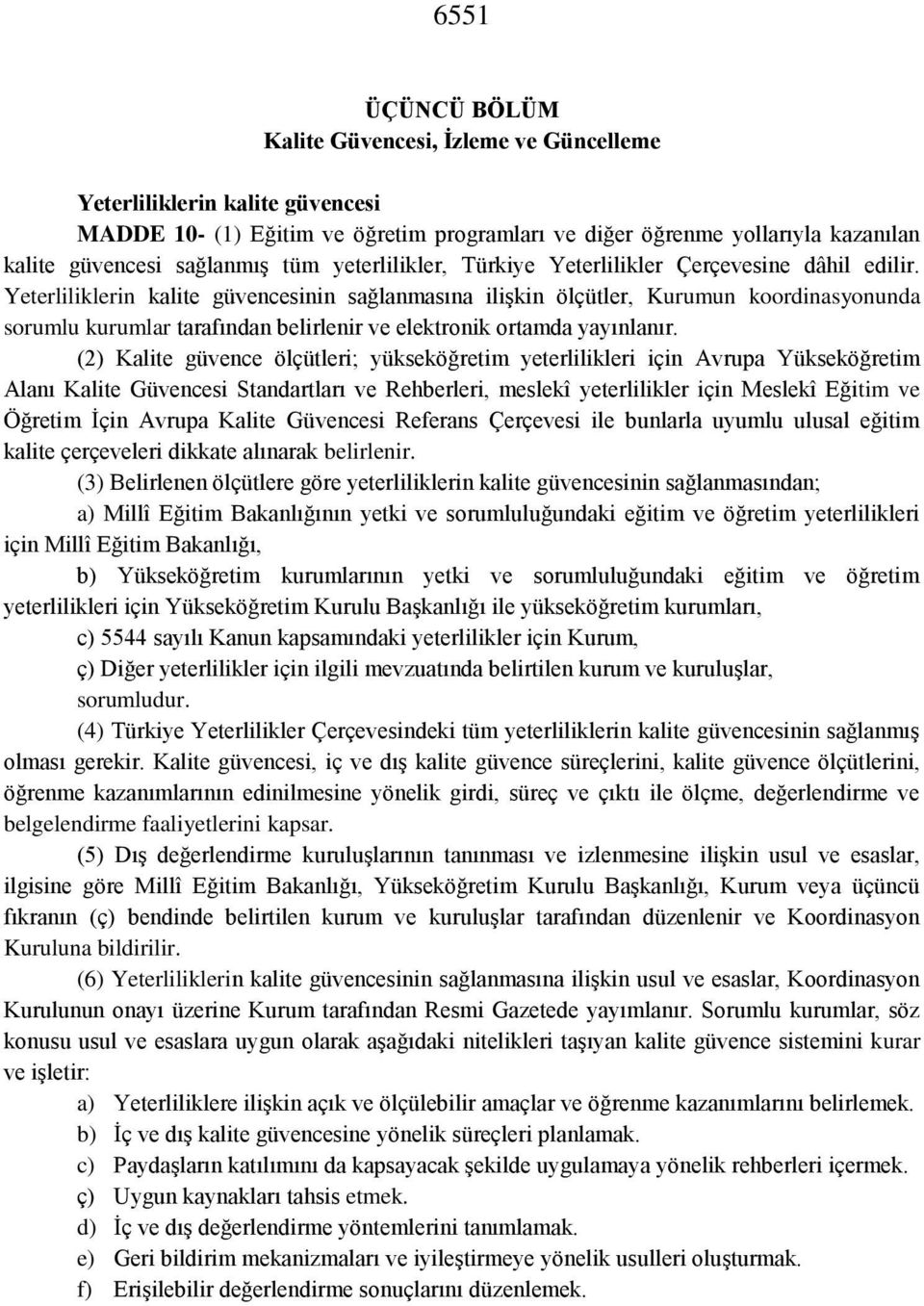 Yeterliliklerin kalite güvencesinin sağlanmasına ilişkin ölçütler, Kurumun koordinasyonunda sorumlu kurumlar tarafından belirlenir ve elektronik ortamda yayınlanır.