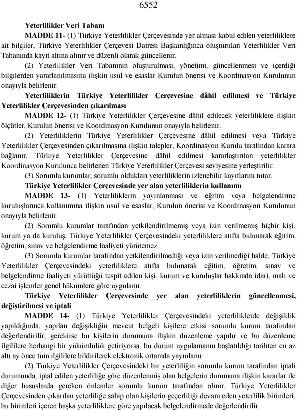 (2) Yeterlilikler Veri Tabanının oluşturulması, yönetimi, güncellenmesi ve içerdiği bilgilerden yararlanılmasına ilişkin usul ve esaslar Kurulun önerisi ve Koordinasyon Kurulunun onayıyla belirlenir.