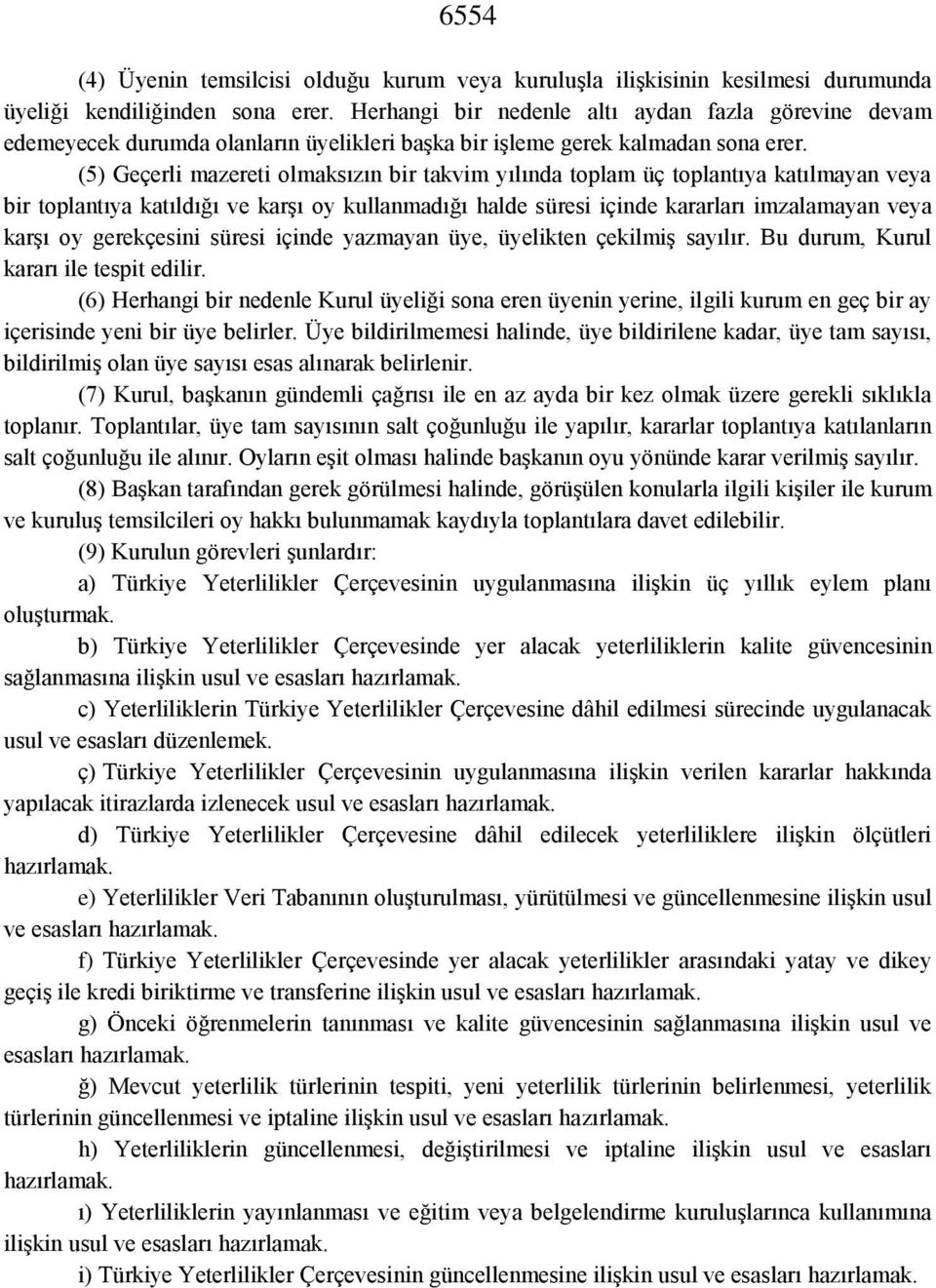 (5) Geçerli mazereti olmaksızın bir takvim yılında toplam üç toplantıya katılmayan veya bir toplantıya katıldığı ve karşı oy kullanmadığı halde süresi içinde kararları imzalamayan veya karşı oy