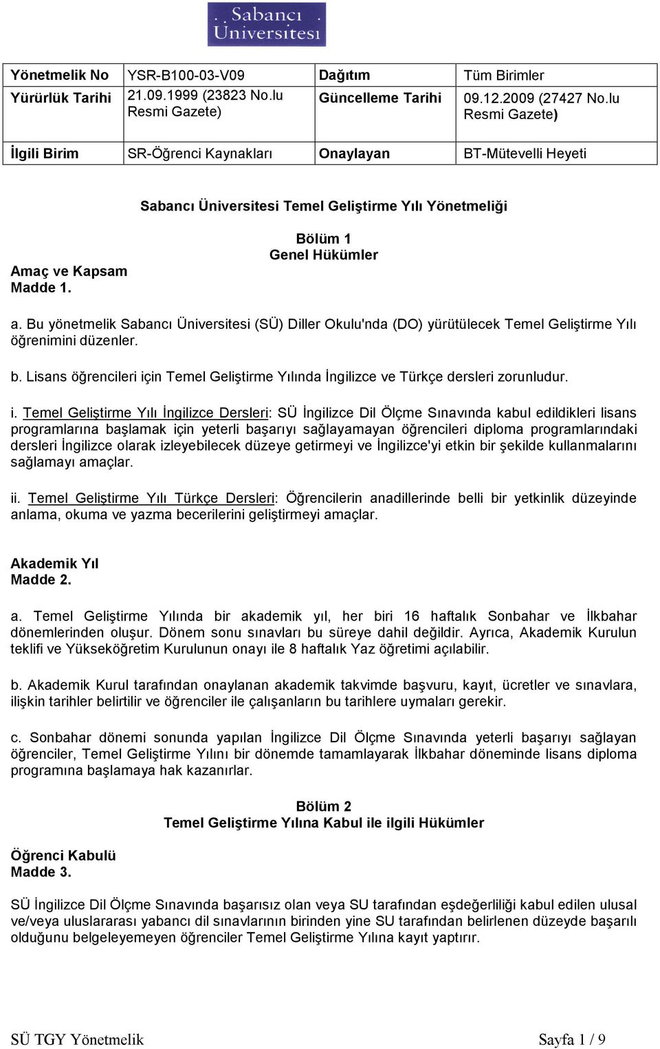 Bu yönetmelik Sabancı Üniversitesi (SÜ) Diller Okulu'nda (DO) yürütülecek Temel Geliştirme Yılı öğrenimini düzenler. b.