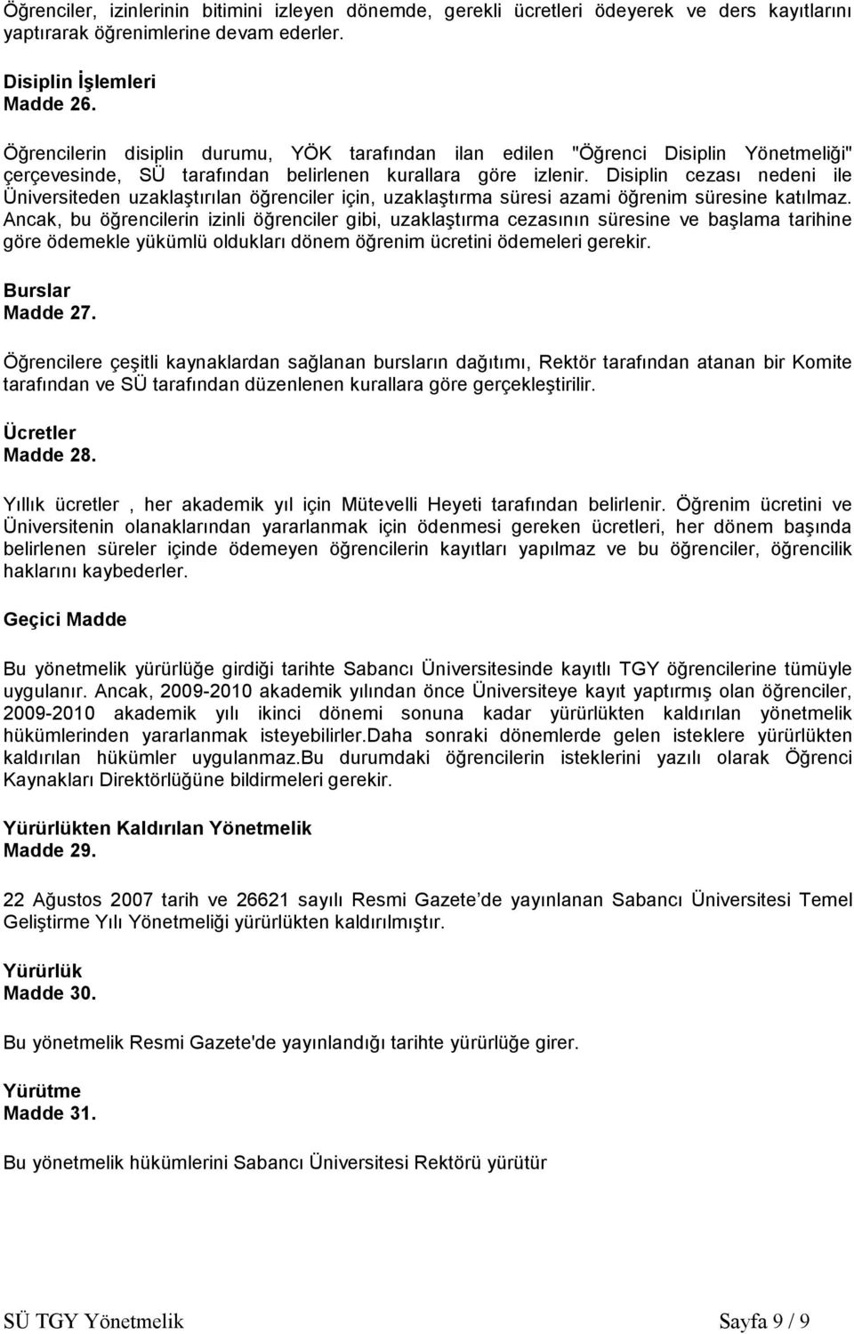 Disiplin cezası nedeni ile Üniversiteden uzaklaştırılan öğrenciler için, uzaklaştırma süresi azami öğrenim süresine katılmaz.