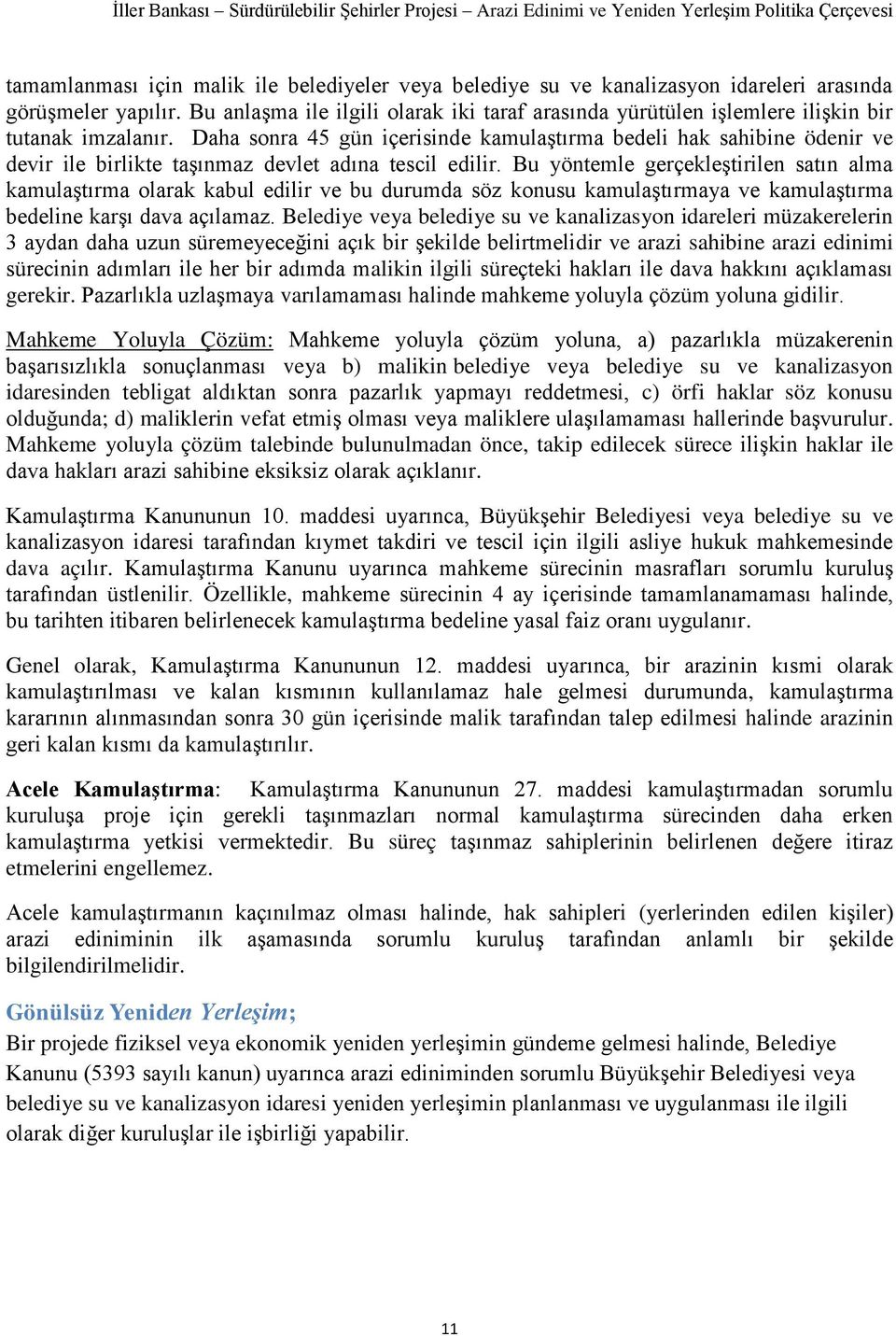 Daha sonra 45 gün içerisinde kamulaştırma bedeli hak sahibine ödenir ve devir ile birlikte taşınmaz devlet adına tescil edilir.