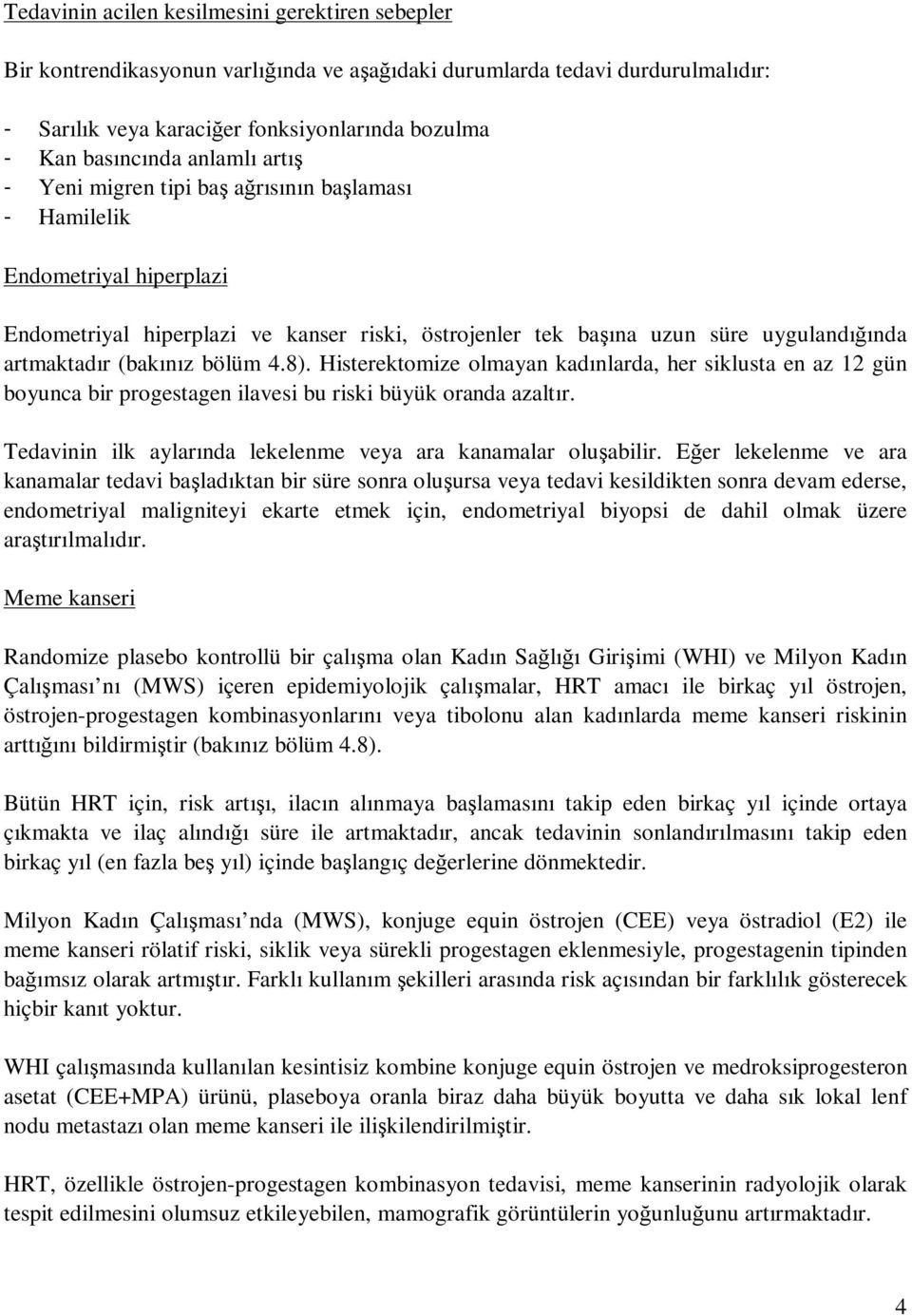 (bakınız bölüm 4.8). Histerektomize olmayan kadınlarda, her siklusta en az 12 gün boyunca bir progestagen ilavesi bu riski büyük oranda azaltır.