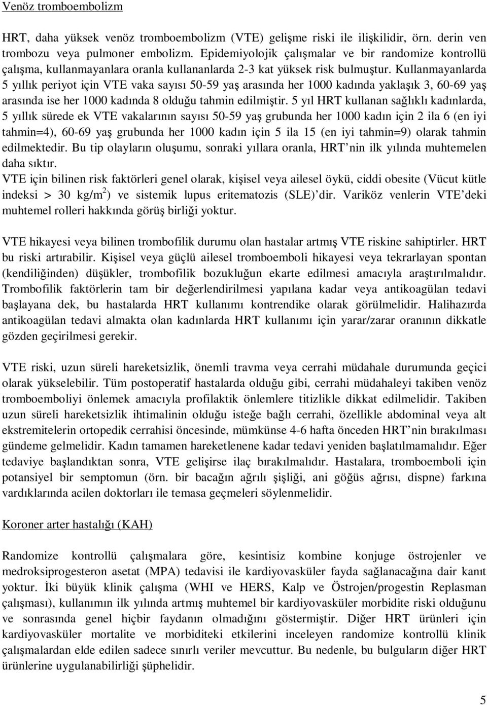 Kullanmayanlarda 5 yıllık periyot için VTE vaka sayısı 50-59 yaş arasında her 1000 kadında yaklaşık 3, 60-69 yaş arasında ise her 1000 kadında 8 olduğu tahmin edilmiştir.