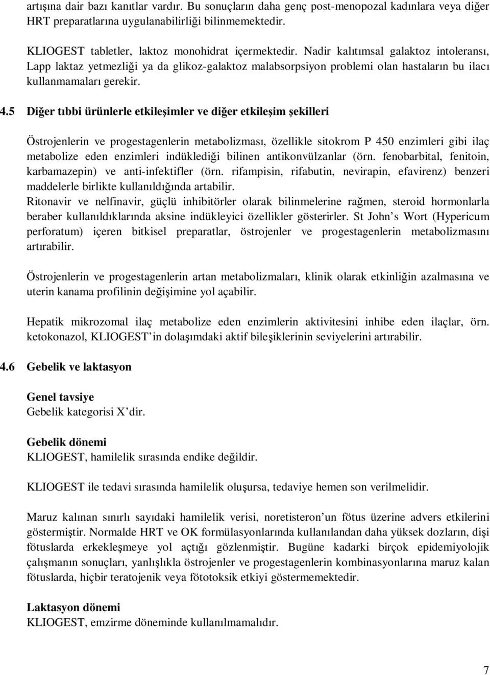 Nadir kalıtımsal galaktoz intoleransı, Lapp laktaz yetmezliği ya da glikoz-galaktoz malabsorpsiyon problemi olan hastaların bu ilacı kullanmamaları gerekir. 4.