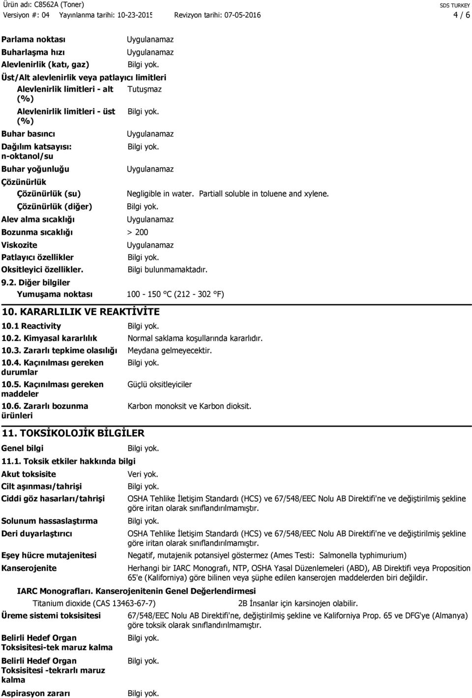 water. Partiall soluble in toluene and xylene. Bozunma sıcaklığı > 200 Viskozite Patlayıcı özellikler Oksitleyici özellikler. 9.2. Diğer bilgiler Yumuşama noktası 10. KARARLILIK VE REAKTİVİTE 10.