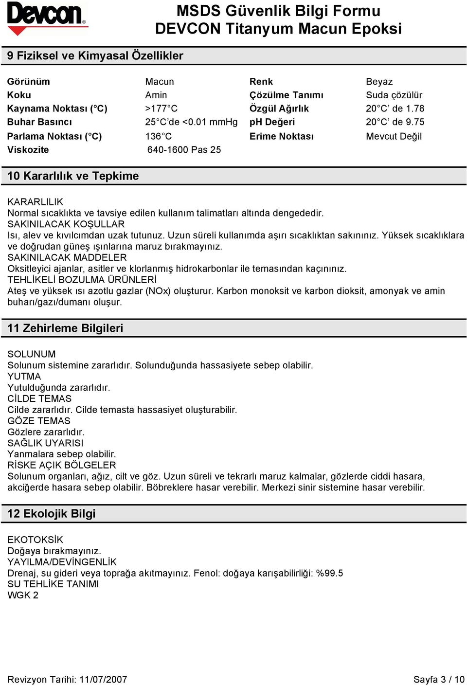 75 Parlama Noktası ( C) 136 C Erime Noktası Mevcut Değil Viskozite 640-1600 Pas 25 10 Kararlılık ve Tepkime KARARLILIK Normal sıcaklıkta ve tavsiye edilen kullanım talimatları altında dengededir.