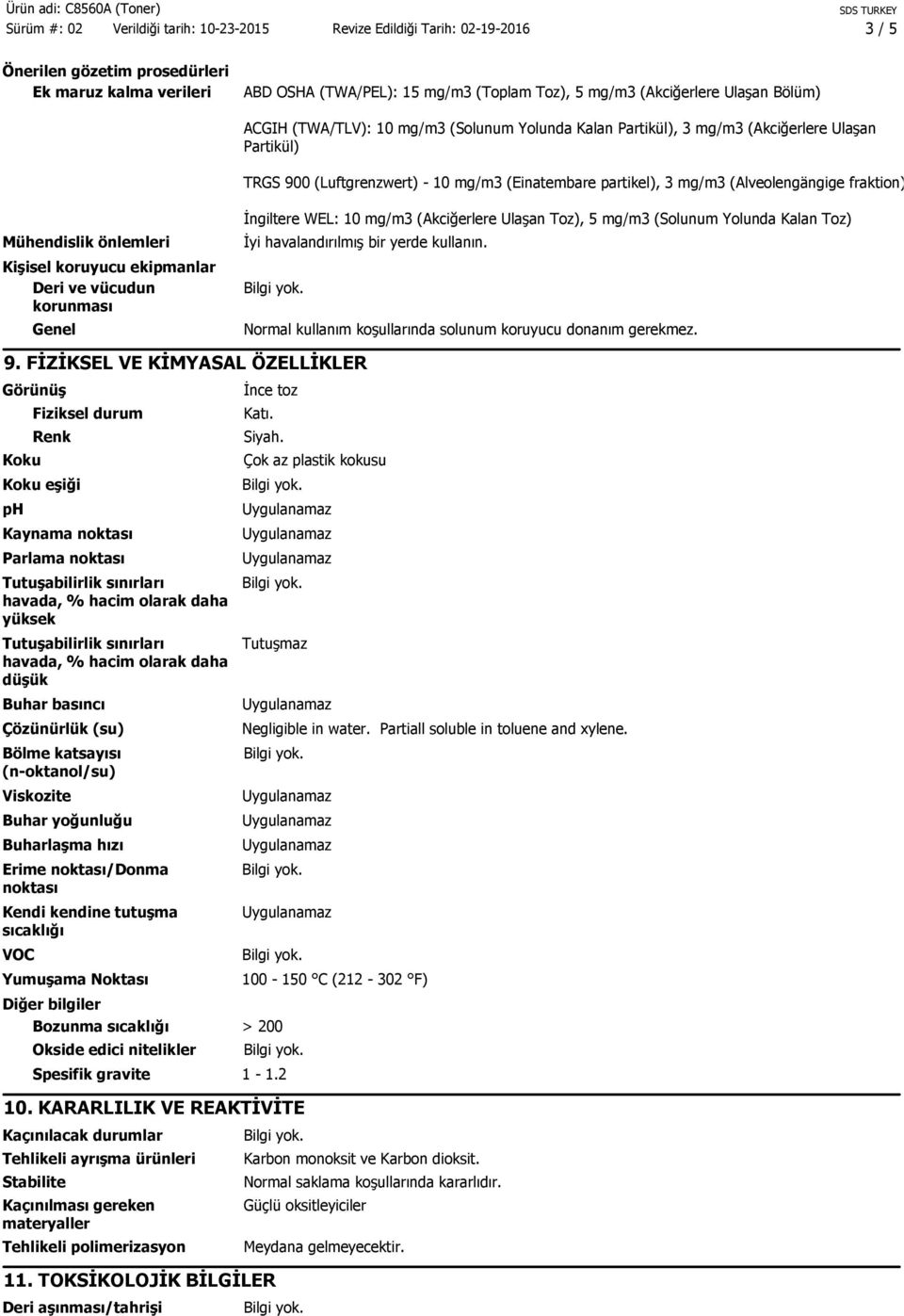 korunması Genel İngiltere WEL: 10 mg/m3 (Akciğerlere Ulaşan Toz), 5 mg/m3 (Solunum Yolunda Kalan Toz) İyi havalandırılmış bir yerde kullanın.