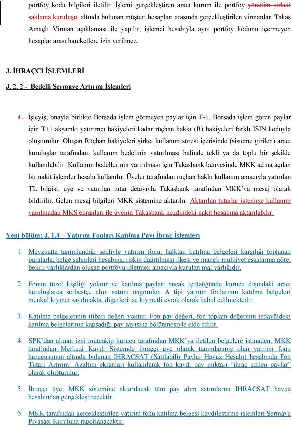 işlemci hesabıyla aynı portföy kodunu içermeyen hesaplar arası hareketlere izin verilmez. J. İHRAÇCI İŞLEMLERİ J. 2. 2 - Bedelli Sermaye Artırım İşlemleri 4.