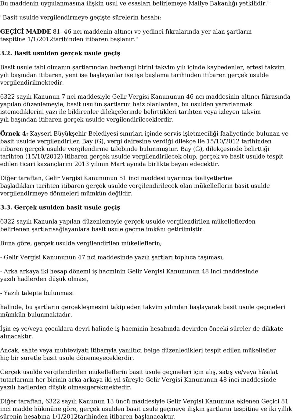 12tarihinden itibaren başlanır." 3.2. Basit usulden gerçek usule geçiş Basit usule tabi olmanın şartlarından herhangi birini takvim yılı içinde kaybedenler, ertesi takvim yılı başından itibaren, yeni