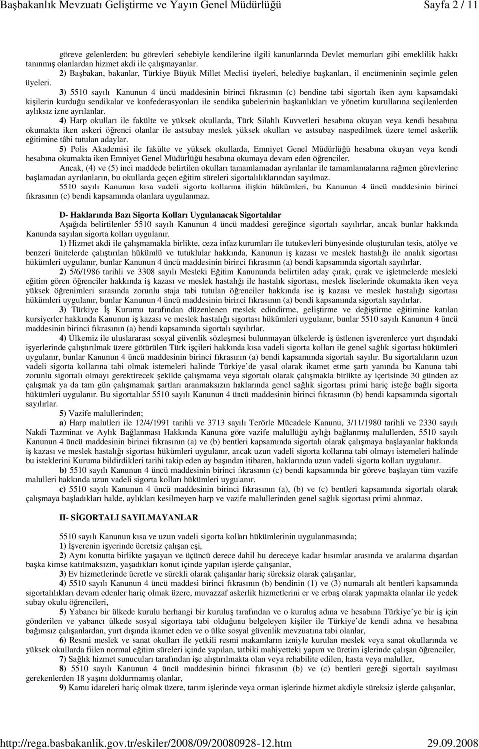 3) 5510 sayılı Kanunun 4 üncü maddesinin birinci fıkrasının (c) bendine tabi sigortalı iken aynı kapsamdaki kişilerin kurduğu sendikalar ve konfederasyonları ile sendika şubelerinin başkanlıkları ve