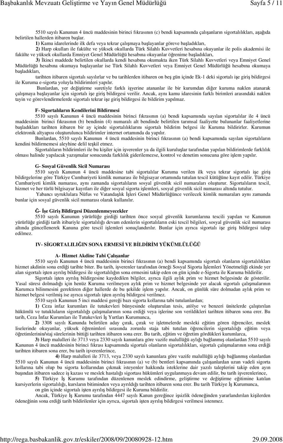 ile fakülte ve yüksek okullarda Emniyet Genel Müdürlüğü hesabına okuyanlar öğrenime başladıkları, 3) İkinci maddede belirtilen okullarda kendi hesabına okumakta iken Türk Silahlı Kuvvetleri veya