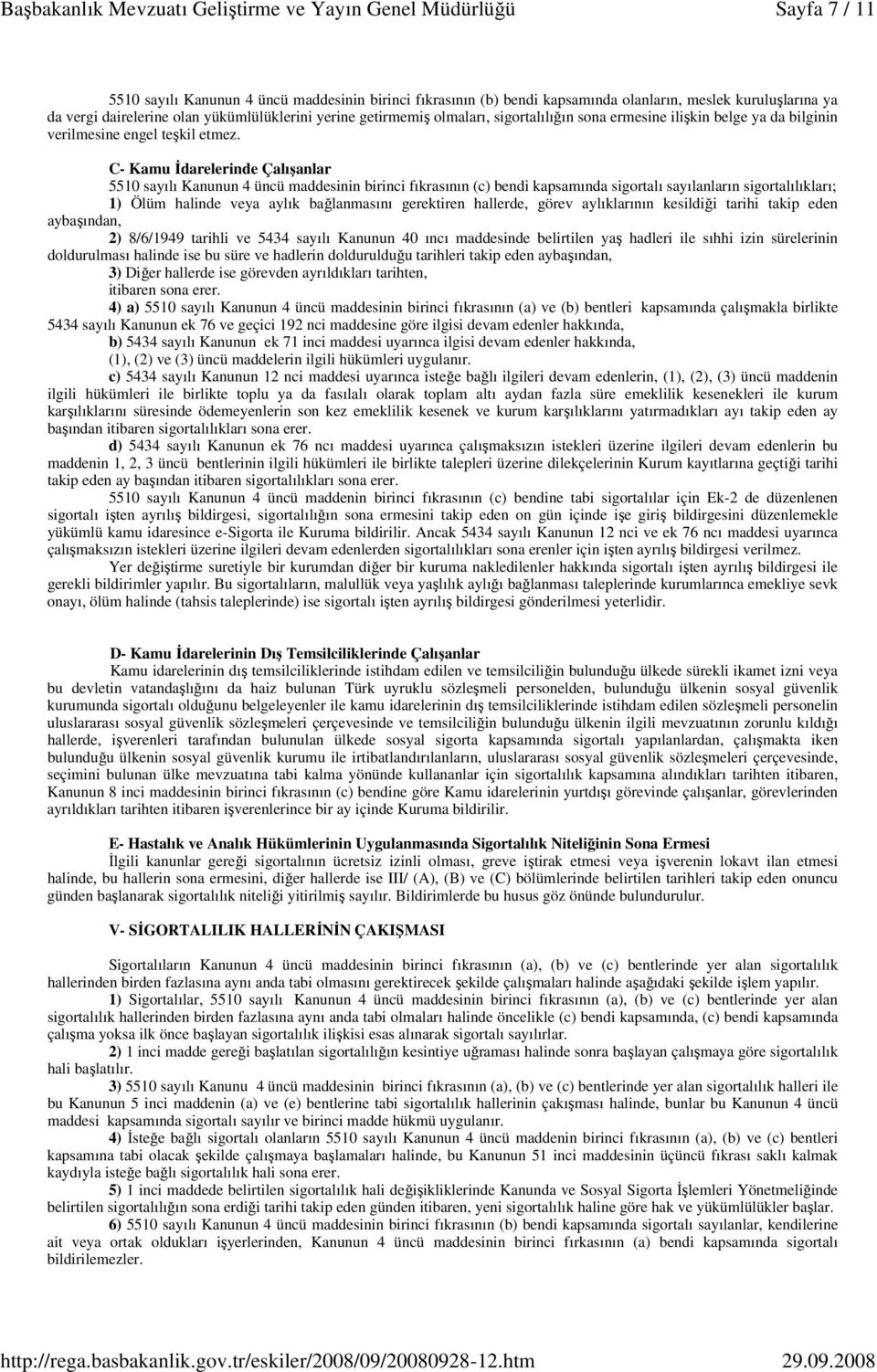 C- Kamu İdarelerinde Çalışanlar 5510 sayılı Kanunun 4 üncü maddesinin birinci fıkrasının (c) bendi kapsamında sigortalı sayılanların sigortalılıkları; 1) Ölüm halinde veya aylık bağlanmasını