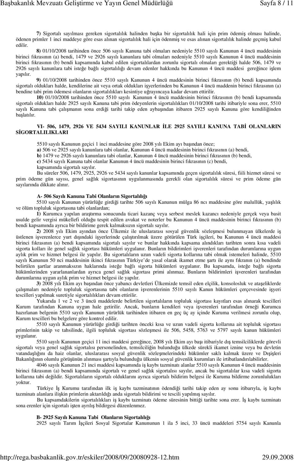 8) 01/10/2008 tarihinden önce 506 sayılı Kanuna tabi olmaları nedeniyle 5510 sayılı Kanunun 4 üncü maddesinin birinci fıkrasının (a) bendi, 1479 ve 2926 sayılı kanunlara tabi olmaları nedeniyle 5510