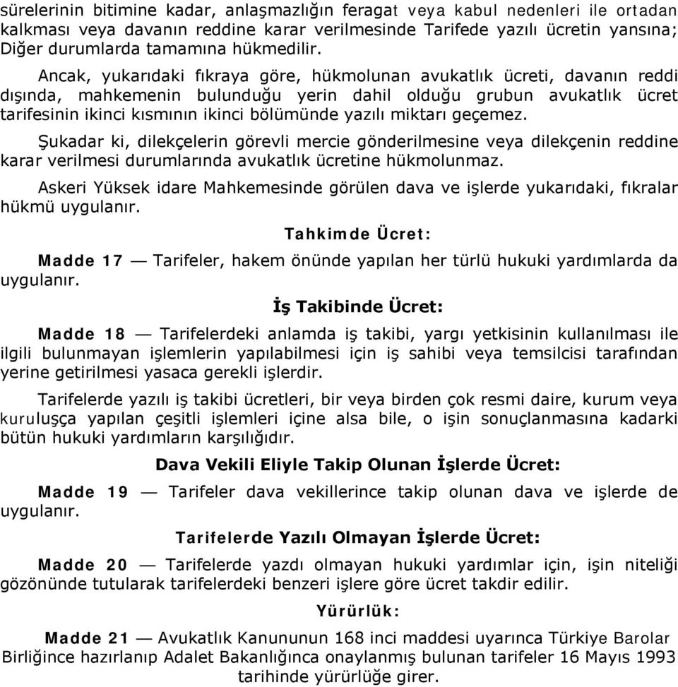 Ancak, yukarıdaki fıkraya göre, hükmolunan avukatlık ücreti, davanın reddi dışında, mahkemenin bulunduğu yerin dahil olduğu grubun avukatlık ücret tarifesinin ikinci kısmının ikinci bölümünde yazılı