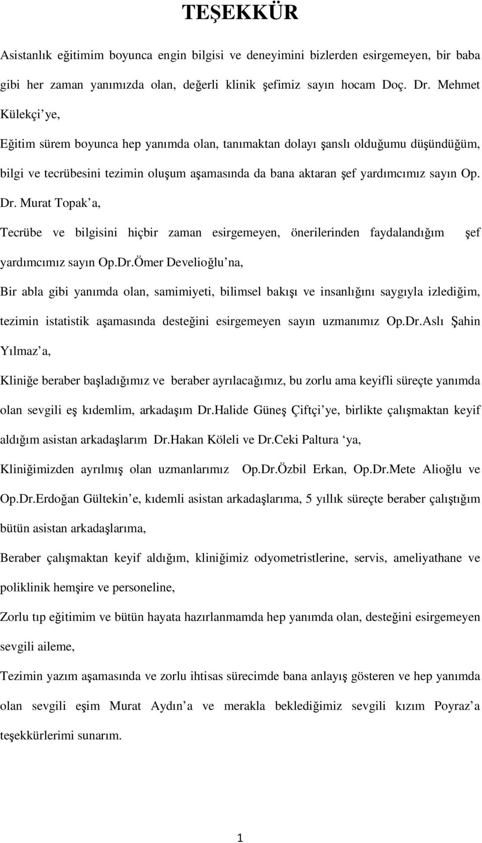 Murat Topak a, Tecrübe ve bilgisini hiçbir zaman esirgemeyen, önerilerinden faydalandığım şef yardımcımız sayın Op.Dr.