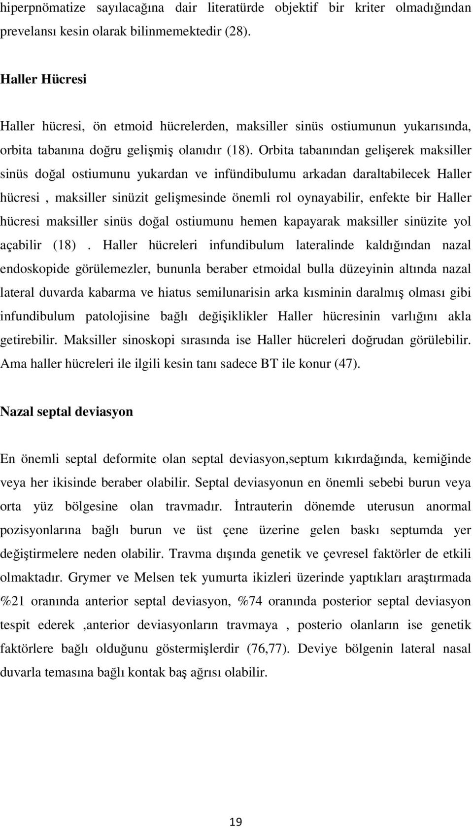 Orbita tabanından gelişerek maksiller sinüs doğal ostiumunu yukardan ve infündibulumu arkadan daraltabilecek Haller hücresi, maksiller sinüzit gelişmesinde önemli rol oynayabilir, enfekte bir Haller