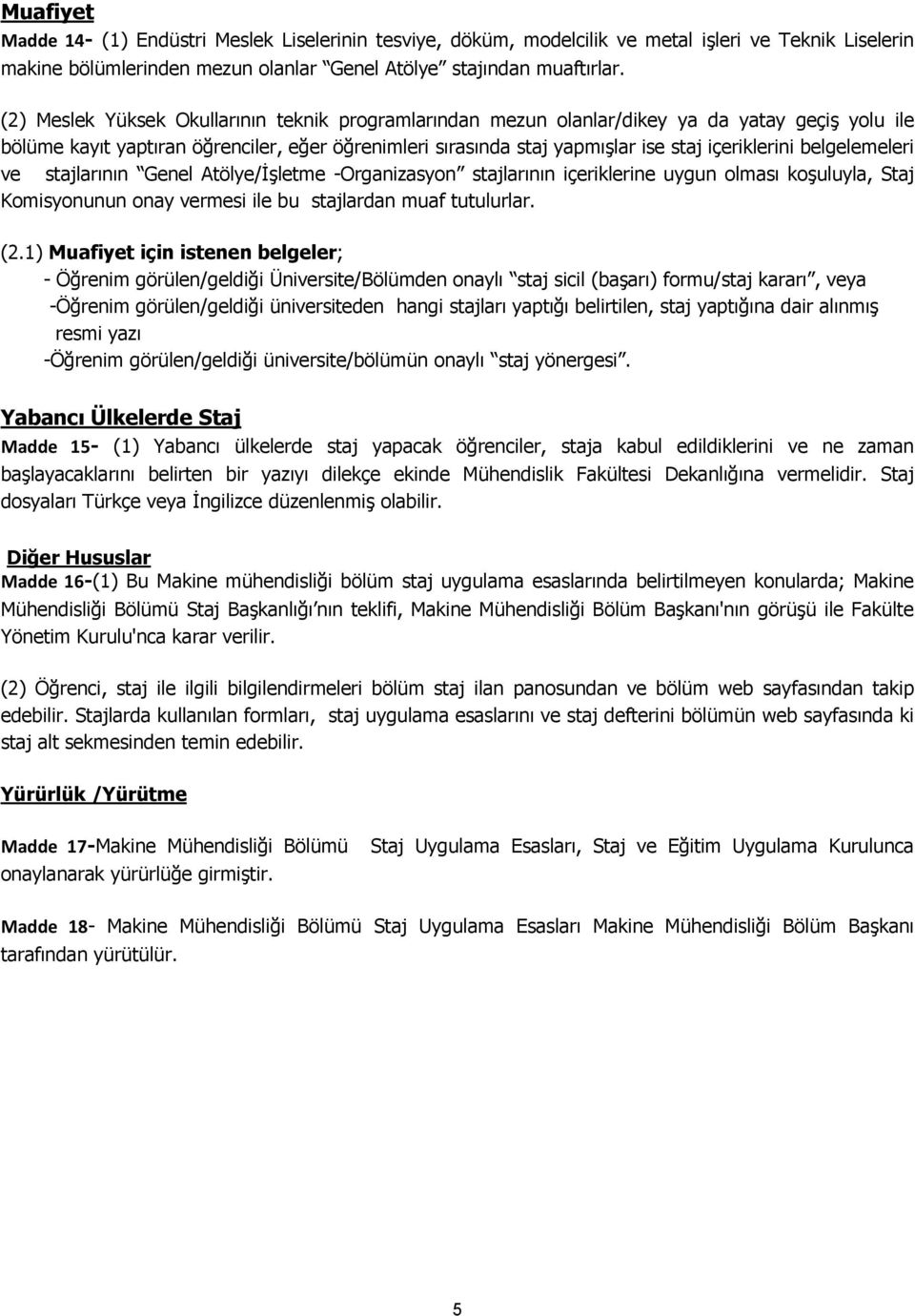 belgelemeleri ve stajlarının Genel Atölye/İşletme -Organizasyon stajlarının içeriklerine uygun olması koşuluyla, Staj Komisyonunun onay vermesi ile bu stajlardan muaf tutulurlar. (2.