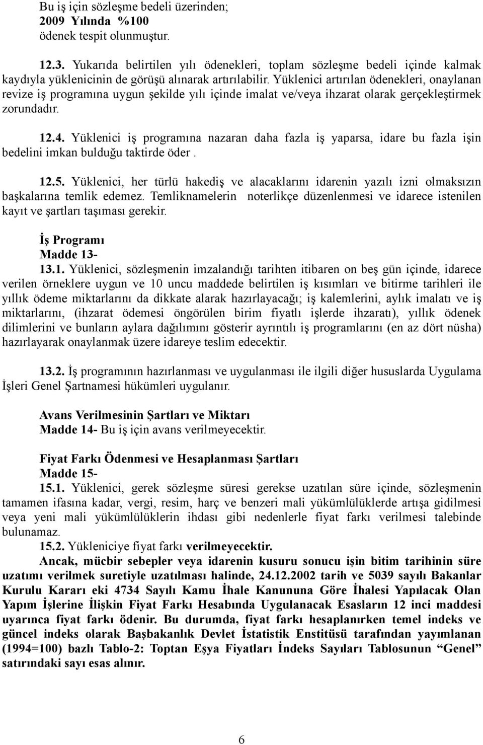 Yüklenici artırılan ödenekleri, onaylanan revize iş programına uygun şekilde yılı içinde imalat ve/veya ihzarat olarak gerçekleştirmek zorundadır. 12.4.