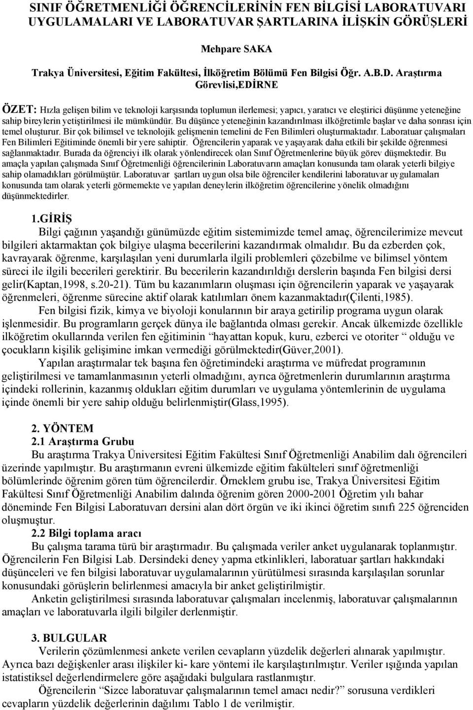 Araştırma Görevlisi,EDİRNE ÖZET: Hızla gelişen bilim ve teknoloji karşısında toplumun ilerlemesi; yapıcı, yaratıcı ve eleştirici düşünme yeteneğine sahip bireylerin yetiştirilmesi ile mümkündür.