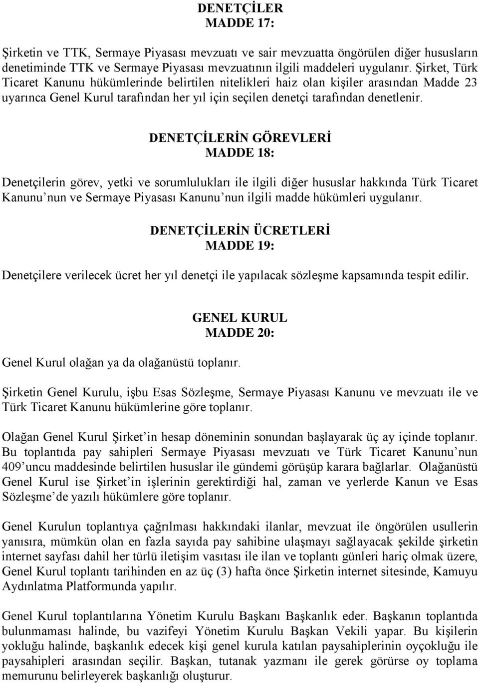 DENETÇİLERİN GÖREVLERİ MADDE 18: Denetçilerin görev, yetki ve sorumlulukları ile ilgili diğer hususlar hakkında Türk Ticaret Kanunu nun ve Sermaye Piyasası Kanunu nun ilgili madde hükümleri uygulanır.