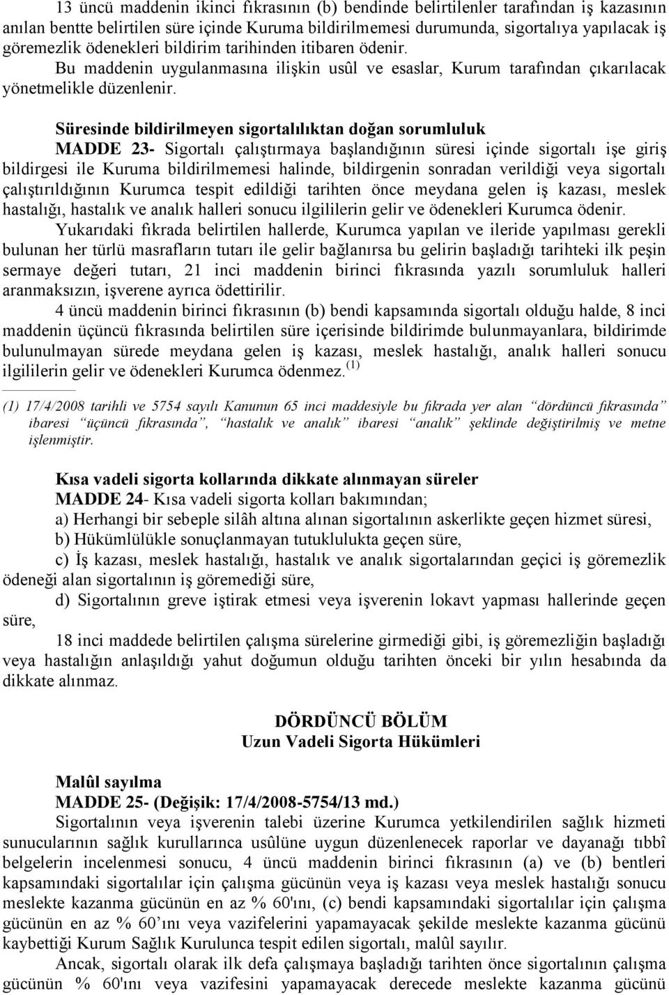 Süresinde bildirilmeyen sigortalılıktan doğan sorumluluk MADDE 23- Sigortalı çalıştırmaya başlandığının süresi içinde sigortalı işe giriş bildirgesi ile Kuruma bildirilmemesi halinde, bildirgenin