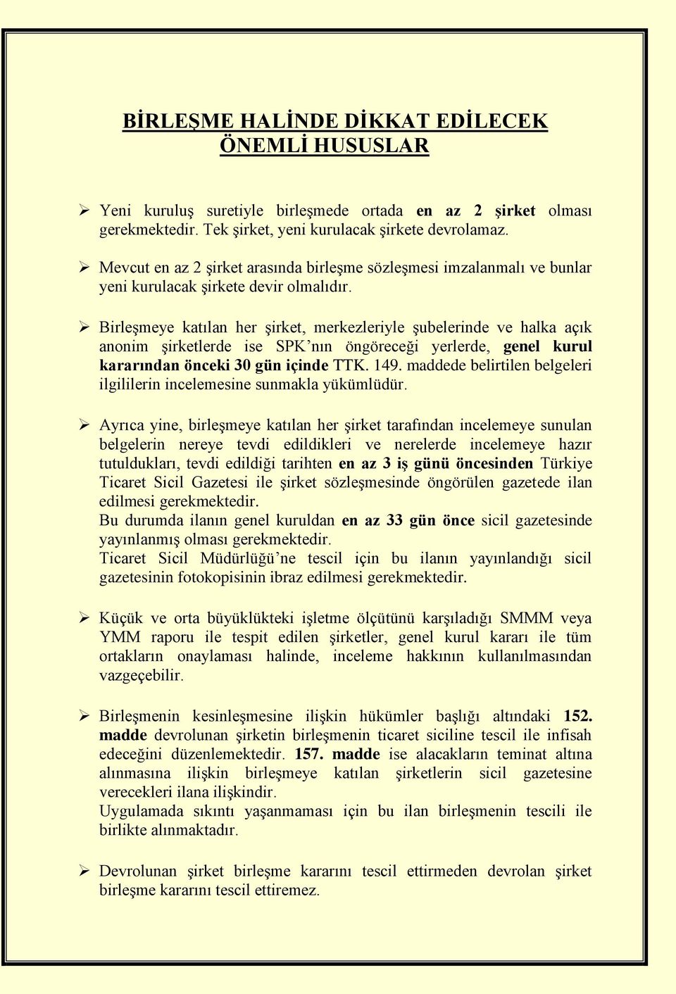 Birleşmeye katılan her şirket, merkezleriyle şubelerinde ve halka açık anonim şirketlerde ise SPK nın öngöreceği yerlerde, genel kurul kararından önceki 30 gün içinde TTK. 149.