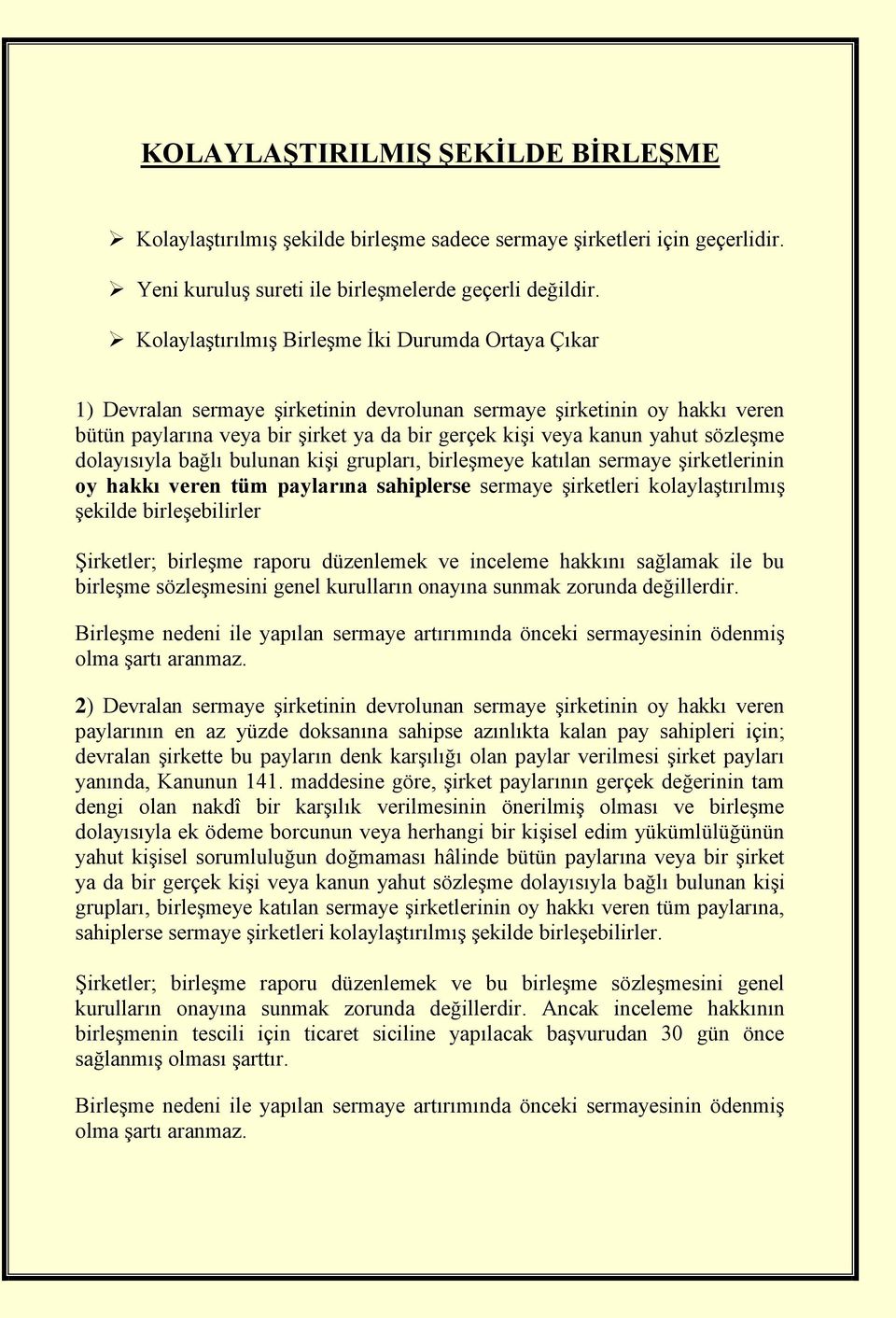 sözleşme dolayısıyla bağlı bulunan kişi grupları, birleşmeye katılan sermaye şirketlerinin oy hakkı veren tüm paylarına sahiplerse sermaye şirketleri kolaylaştırılmış şekilde birleşebilirler