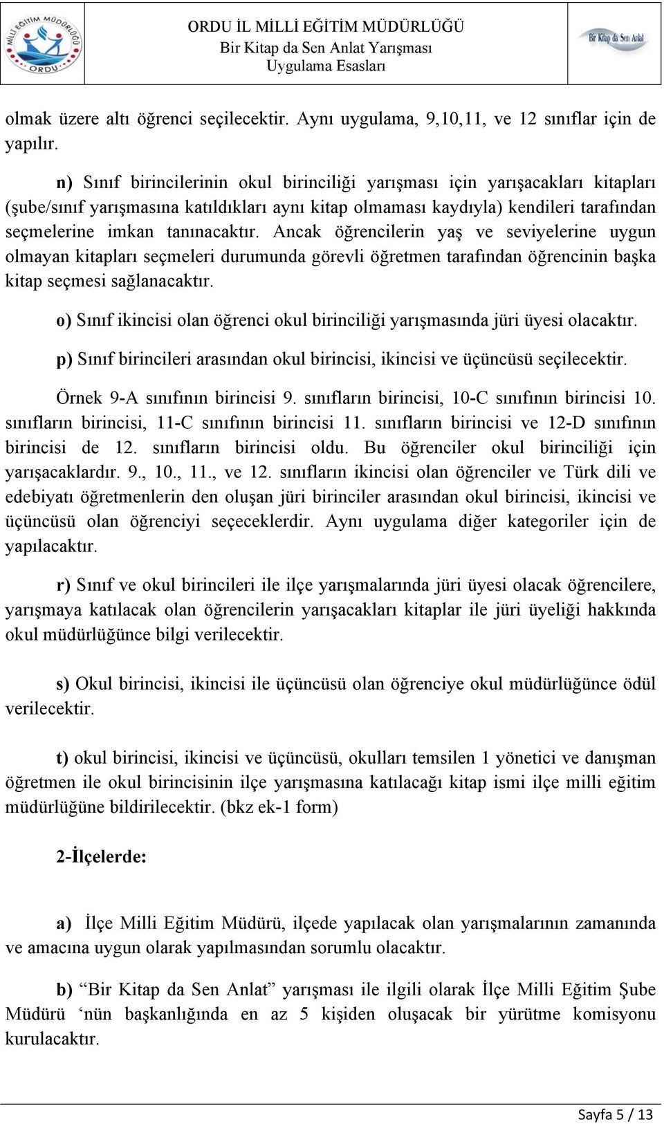 Ancak öğrencilerin yaş ve seviyelerine uygun olmayan kitapları seçmeleri durumunda görevli öğretmen tarafından öğrencinin başka kitap seçmesi sağlanacaktır.