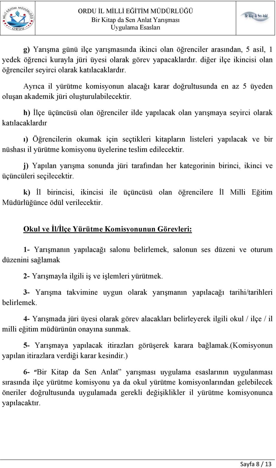 h) İlçe üçüncüsü olan öğrenciler ilde yapılacak olan yarışmaya seyirci olarak katılacaklardır ı) Öğrencilerin okumak için seçtikleri kitapların listeleri yapılacak ve bir nüshası il yürütme komisyonu