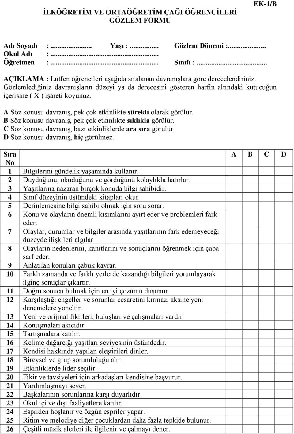 Gözlemlediğiniz davranışların düzeyi ya da derecesini gösteren harfin altındaki kutucuğun içerisine ( X ) işareti koyunuz. A Söz konusu davranış, pek çok etkinlikte sürekli olarak görülür.