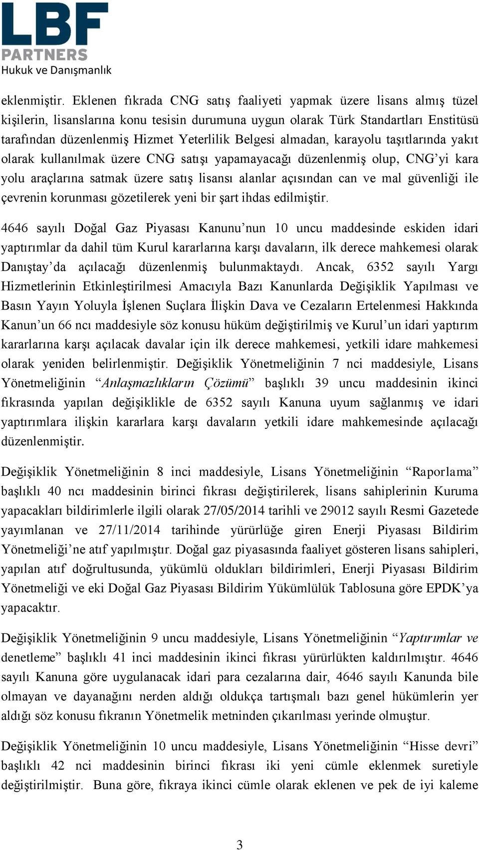 Belgesi almadan, karayolu taşıtlarında yakıt olarak kullanılmak üzere CNG satışı yapamayacağı düzenlenmiş olup, CNG yi kara yolu araçlarına satmak üzere satış lisansı alanlar açısından can ve mal