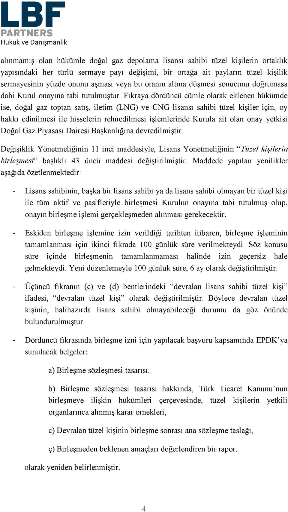 Fıkraya dördüncü cümle olarak eklenen hükümde ise, doğal gaz toptan satış, iletim (LNG) ve CNG lisansı sahibi tüzel kişiler için, oy hakkı edinilmesi ile hisselerin rehnedilmesi işlemlerinde Kurula