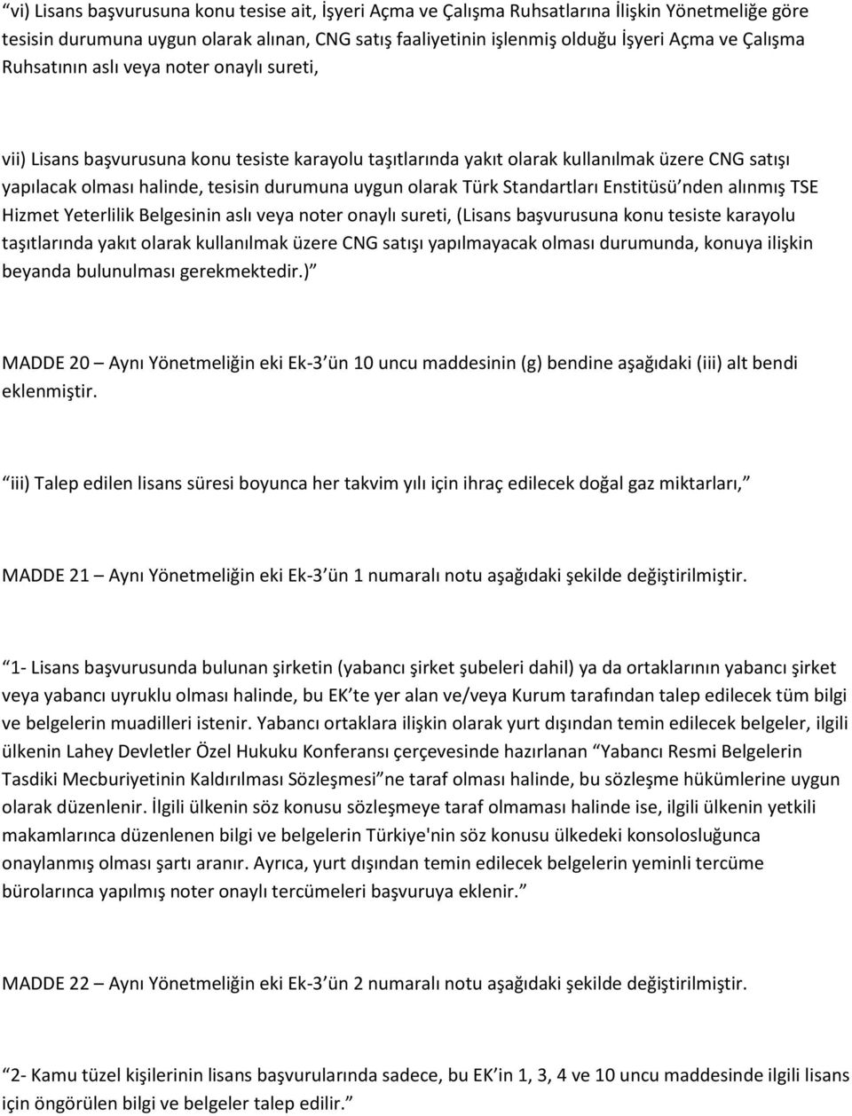 olarak Türk Standartları Enstitüsü nden alınmış TSE Hizmet Yeterlilik Belgesinin aslı veya noter onaylı sureti, (Lisans başvurusuna konu tesiste karayolu taşıtlarında yakıt olarak kullanılmak üzere