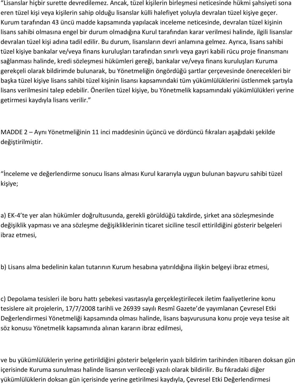 Kurum tarafından 43 üncü madde kapsamında yapılacak inceleme neticesinde, devralan tüzel kişinin lisans sahibi olmasına engel bir durum olmadığına Kurul tarafından karar verilmesi halinde, ilgili