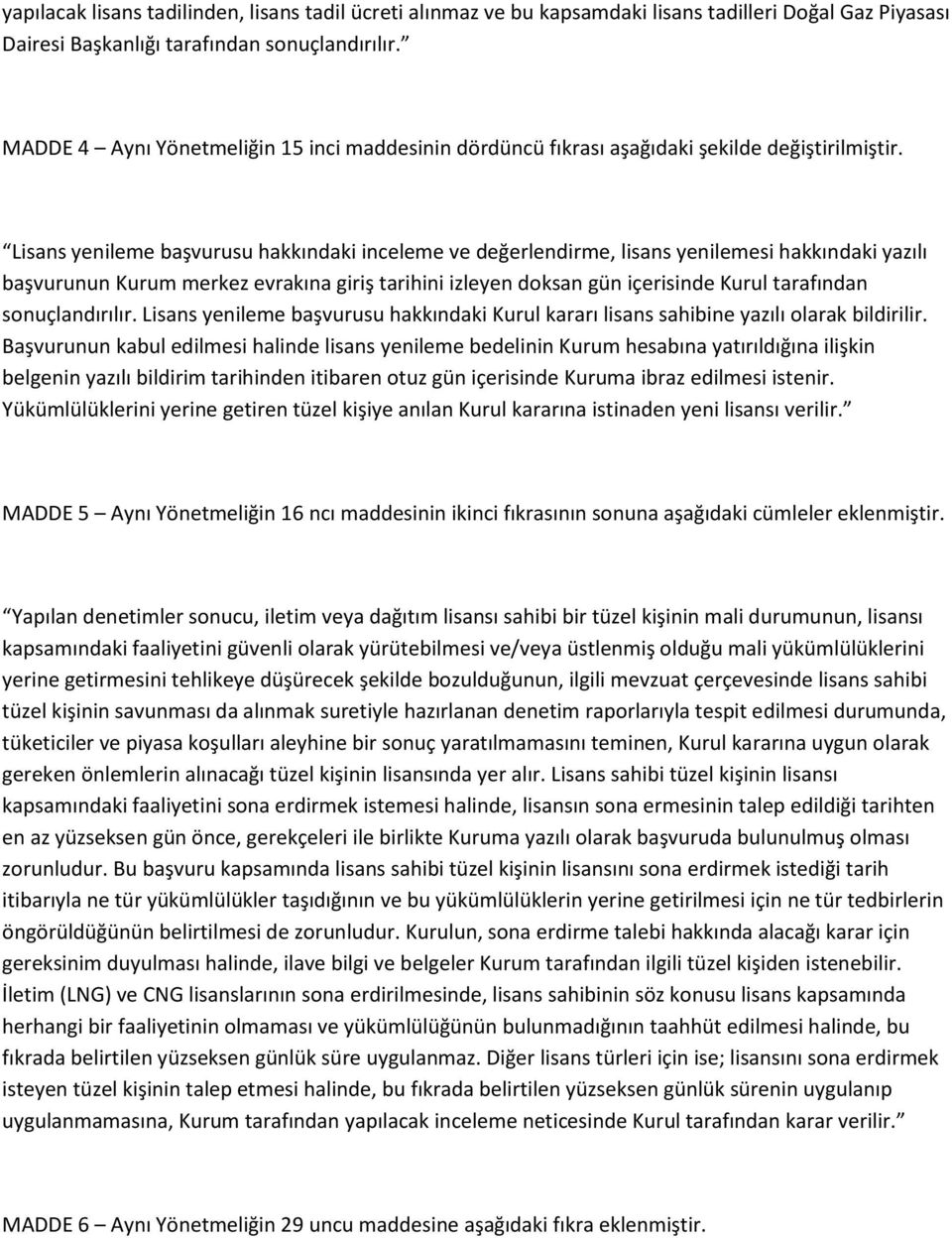 Lisans yenileme başvurusu hakkındaki inceleme ve değerlendirme, lisans yenilemesi hakkındaki yazılı başvurunun Kurum merkez evrakına giriş tarihini izleyen doksan gün içerisinde Kurul tarafından