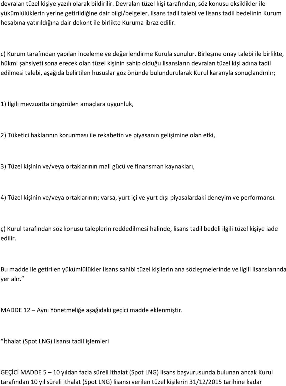 dekont ile birlikte Kuruma ibraz edilir. c) Kurum tarafından yapılan inceleme ve değerlendirme Kurula sunulur.