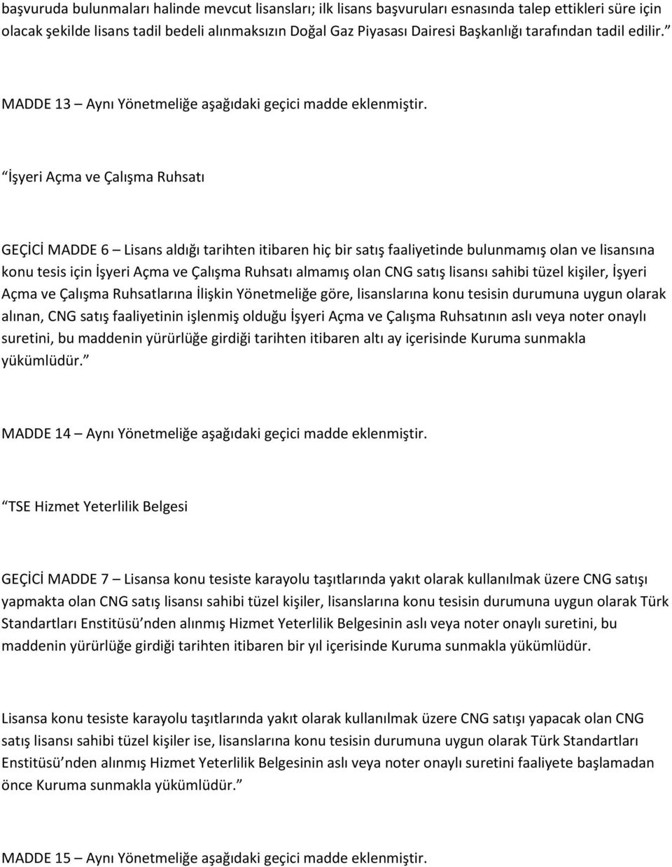 İşyeri Açma ve Çalışma Ruhsatı GEÇİCİ MADDE 6 Lisans aldığı tarihten itibaren hiç bir satış faaliyetinde bulunmamış olan ve lisansına konu tesis için İşyeri Açma ve Çalışma Ruhsatı almamış olan CNG