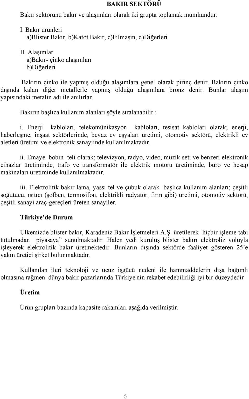 Bunlar alaşım yapısındaki metalin adı ile anılırlar. Bakırın başlıca kullanım alanları şöyle sıralanabilir : i.