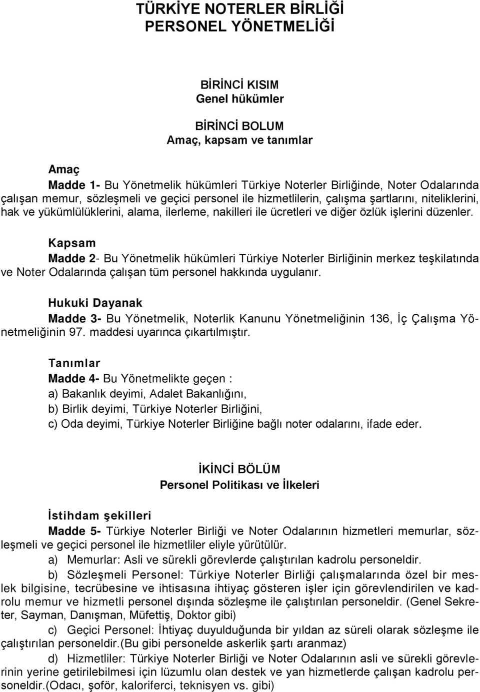 Kapsam Madde 2- Bu Yönetmelik hükümleri Türkiye Noterler Birliğinin merkez teşkilatında ve Noter Odalarında çalışan tüm personel hakkında uygulanır.