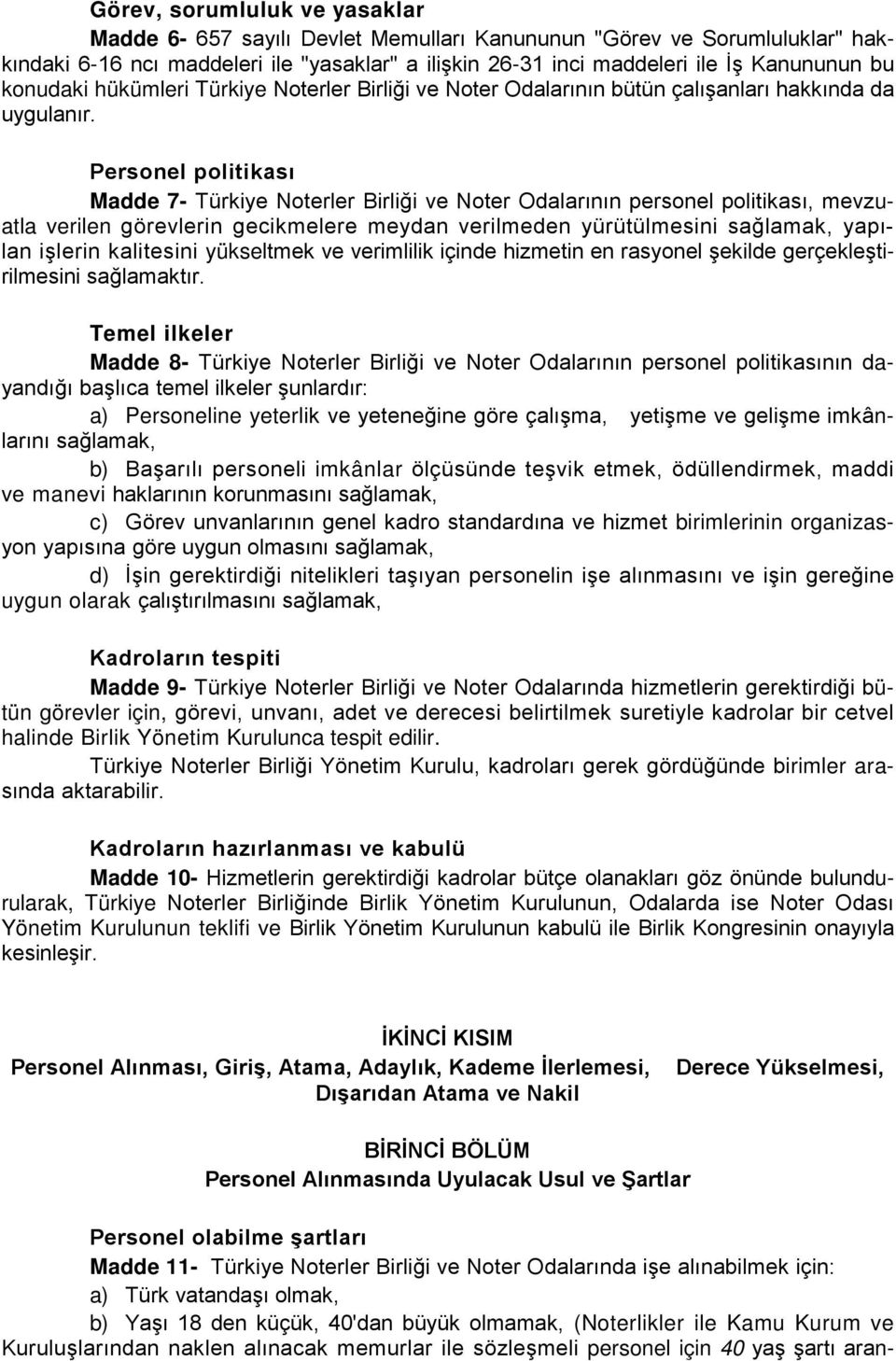 Personel politikası Madde 7- Türkiye Noterler Birliği ve Noter Odalarının personel politikası, mevzuatla verilen görevlerin gecikmelere meydan verilmeden yürütülmesini sağlamak, yapılan işlerin